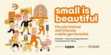 Small is Beautiful - piccolo festival dell'infanzia e della genitorialità