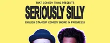 TCT Presents: Seriously Silly - An English Standup Comedy Show (WIP)
