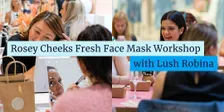 Rosy Cheeks Fresh Face Mask Workshop with Lush Robina