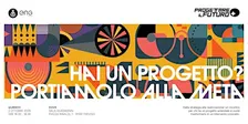HAI UN PROGETTO? PORTIAMOLO ALLA META.