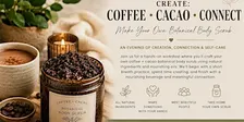 CREATE: COFFEE • CACAO • CONNECT-Make Your Own Botanical Body Scrub
