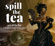 Spill the Tea: A GAYla for Creative Hub Worcester