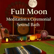 Full Moon Meditation & Ceremonial Sound Bath