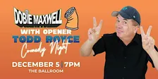 Comedy Night: Dobie Maxwell with opener Todd Royce