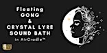 Floating GONG & CRYSTAL LYRE SOUND BATH in AirCradle™