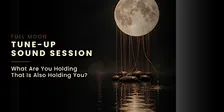 Full Moon Tune-Up Sound Session: What Are You Holding