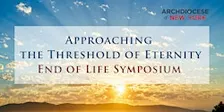 Approaching the Threshold of Eternity: End of Life Symposium