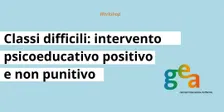 Classi difficili: intervento psicoeducativo positivo e non punitivo