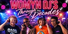 Womyn DJ's Through the Decades