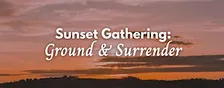 Sunset Gathering: Ground & Surrender