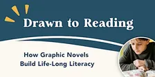 Drawn to Reading: How Graphic Novels Build Life-Long Literacy