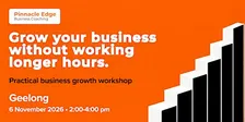 Grow Your Business Without Working Longer Hours - Geelong