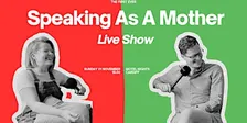 Speaking As A Mother - Live Podcast Recording!