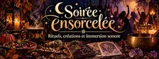 SOIRÉE ENSORCELÉE ✨ Rituels, créations et immersion sonore