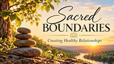 Sacred Boundaries: Creating Healthy Relationships
