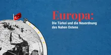 Europa: Die Türkei und die Neuordnung des Nahen Ostens