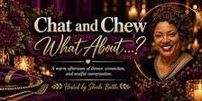 CHAT AND CHEW: What About...?