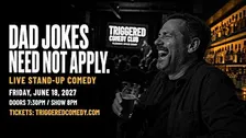 DAD JOKES NEED NOT APPLY - Stand-Up Comedy - 6/18 - Triggered