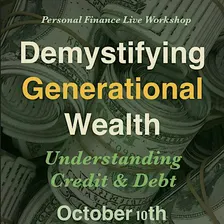 Demystifying Generational Wealth Workshop: Understanding Credit & Debt