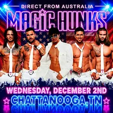 MAGIC HUNKS AUSTRALIA - TAKEOVER -CHATTANOOGA,TN!