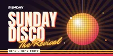 Sunday Disco 80's - 90's Party: The Revival
