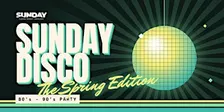 Sunday Disco 80's - 90's Party: The Spring Edition