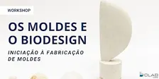 Os Moldes e o Biodesign: Iniciação à Fabricação de Moldes