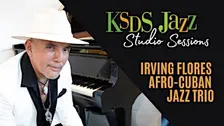 KSDS Jazz Studio Sessions: Irving Flores Afro-Cuban Jazz Trio