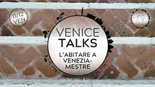 Venice Talks #3 | L’abitare Venezia - Mestre