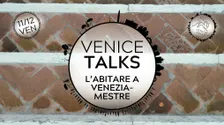 Venice Talks #3 | L’abitare Venezia - Mestre