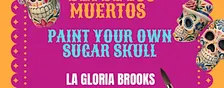 Paint your own Sugar Skull- Oct 27th La Gloria Brooks