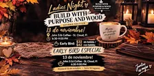 Build with Purpose and wood Lady’s Night