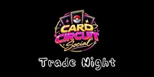 Card Circuit Social - Trade Night