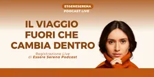 Essere Serena Live Podcast | Il viaggio fuori che cambia dentro