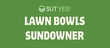 SUT-YES! Lawn Bowls Sundowner