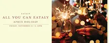 All You Can Eataly: Aprés Holiday