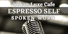 Espresso Self : Urban Luxe Cafe Spoken Word