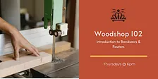 Wood Shop 102 - Introduction to Band Saws & Routers