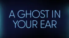 A Ghost in Your Ear