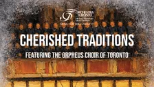 Cherished Traditions, featuring Orpheus Choir of Toronto