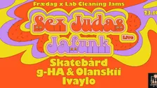 Frædag x LCJ: Sex Judas live + Jafunk + Skatebård
