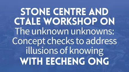Stone Centre and CTaLE workshop on The unknown unknowns: Concept checks to address illusions of knowing