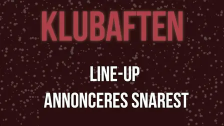 Klubaften: LINE-UP ANNONCERES SNAREST