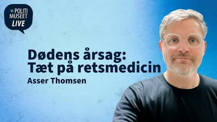 Politimuseet LIVE. Dødens årsag: Tæt på retsmedicin med Asser Thomsen