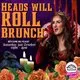 Heads will ROLL - Bottomless Brunch