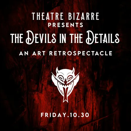 Theatre Bizarre Presents The Devils in the Details An Art Retrospectacle (DEVIL’S NIGHT)