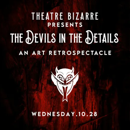 Theatre Bizarre Presents The Devils in the Details An Art Retrospectacle (OPENING NIGHT)