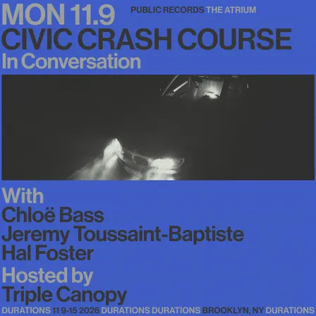DURATIONS: Triple Canopy presents Civic Crash Course with Chloë Bass, Jeremy Toussaint-Baptiste, Hal Foster
