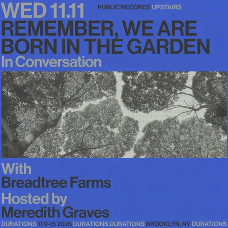 DURATIONS: Breadtree Farms presents Remember, We Are Born In The Garden with Meredith Graves
