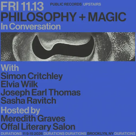 DURATIONS: Meredith Graves & Offal Literary Salon present Philosophy and Magic with Simon Critchley, Elvia Wilk, Joseph Earl Thomas, Sasha Ravitch